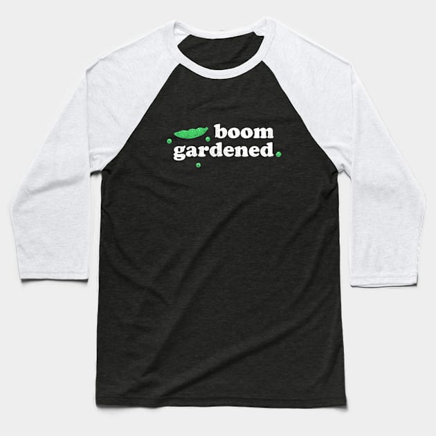 Cool Gardening Saying - Boom Gardened Baseball T-Shirt by aaronsartroom